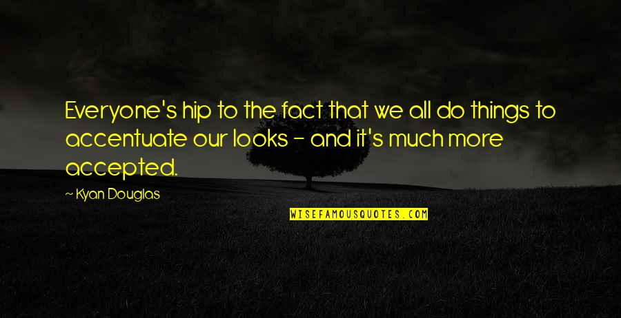 Ltu Bookstore Quotes By Kyan Douglas: Everyone's hip to the fact that we all Ltu Bookstore Quotes By Kyan Douglas: Everyone's hip to the fact that we all