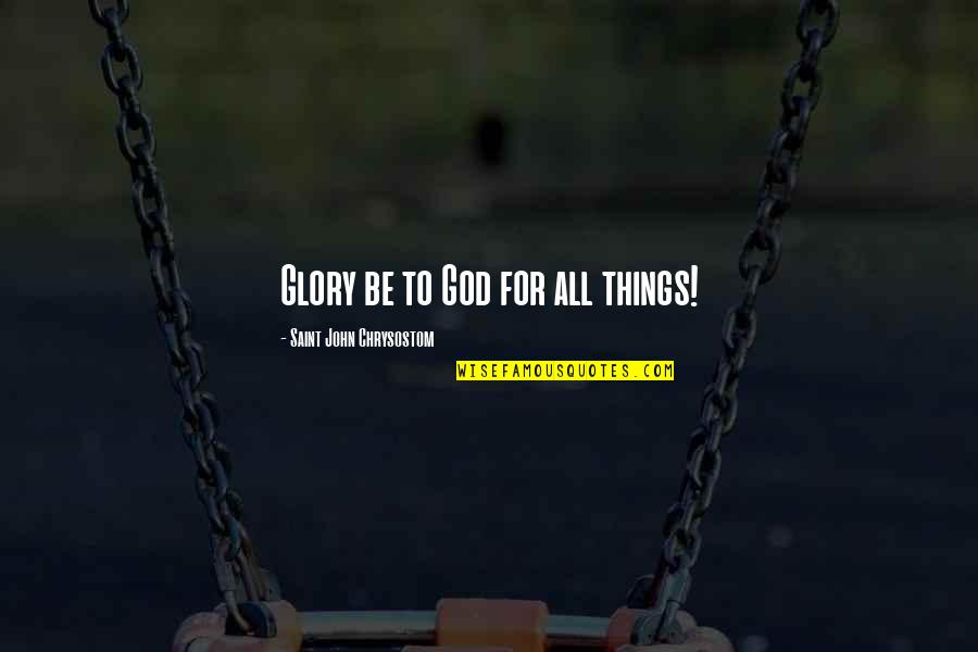 Ltu Bookstore Quotes By Saint John Chrysostom: Glory be to God for all things! Ltu Bookstore Quotes By Saint John Chrysostom: Glory be to God for all things!