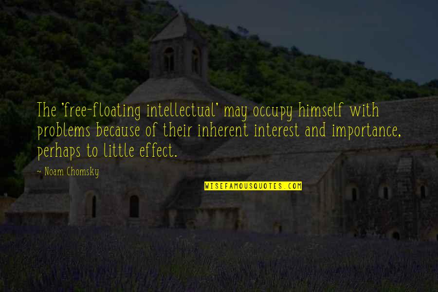 Lu Dong Bin Quotes By Noam Chomsky: The 'free-floating intellectual' may occupy himself with problems Lu Dong Bin Quotes By Noam Chomsky: The 'free-floating intellectual' may occupy himself with problems