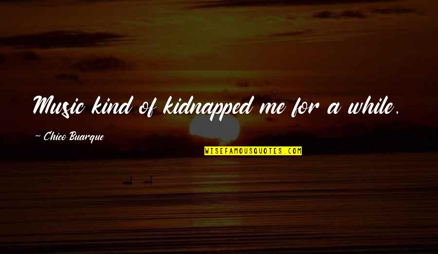 Lu Ice Psc Quotes By Chico Buarque: Music kind of kidnapped me for a while. Lu Ice Psc Quotes By Chico Buarque: Music kind of kidnapped me for a while.