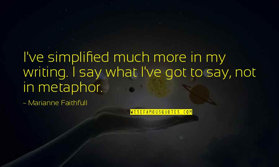 Lu Ice Psc Quotes By Marianne Faithfull: I've simplified much more in my writing. I Lu Ice Psc Quotes By Marianne Faithfull: I've simplified much more in my writing. I
