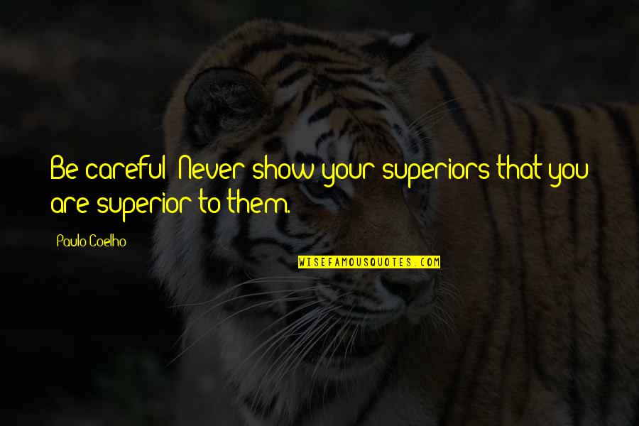 Lu Ice Psc Quotes By Paulo Coelho: Be careful! Never show your superiors that you