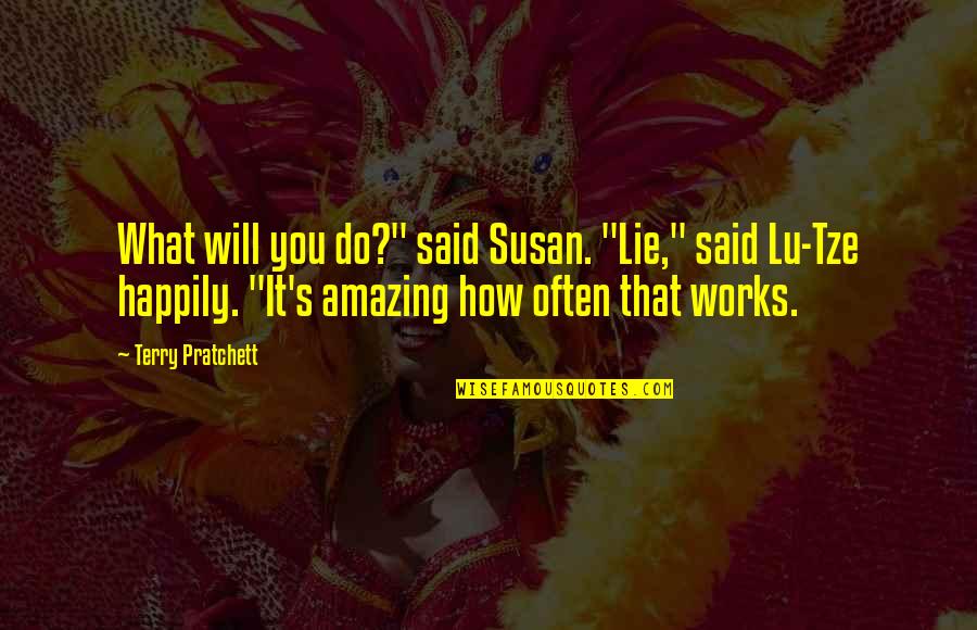 Lu Tze Quotes By Terry Pratchett: What will you do?" said Susan. "Lie," said