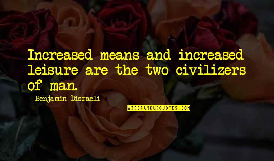 Lu Xun Famous Quotes By Benjamin Disraeli: Increased means and increased leisure are the two Lu Xun Famous Quotes By Benjamin Disraeli: Increased means and increased leisure are the two
