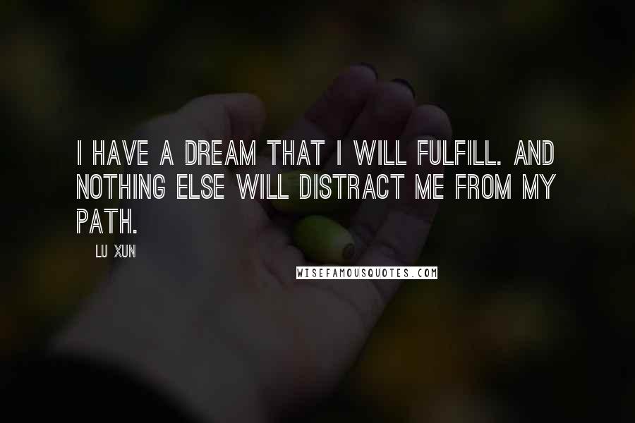 Lu Xun quotes: I have a dream that I will fulfill. And nothing else will distract me from my path.