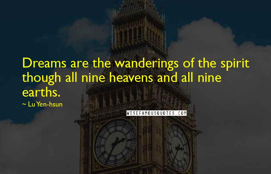 Lu Yen-hsun quotes: Dreams are the wanderings of the spirit though all nine heavens and all nine earths.