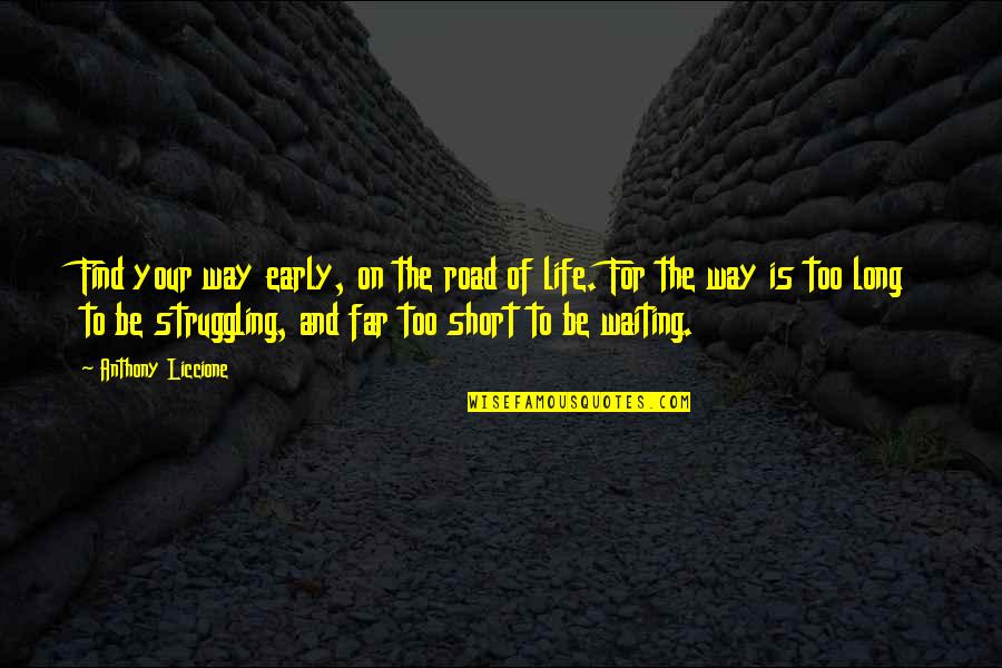 Luai Ahmaro Quotes By Anthony Liccione: Find your way early, on the road of Luai Ahmaro Quotes By Anthony Liccione: Find your way early, on the road of