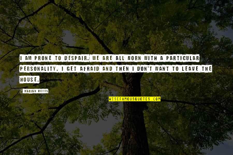 Luai Ahmaro Quotes By Marian Keyes: I am prone to despair. We are all Luai Ahmaro Quotes By Marian Keyes: I am prone to despair. We are all