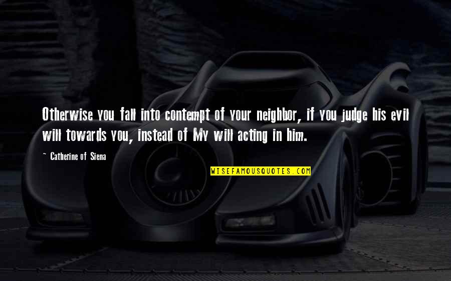 Luai Alrabadi Quotes By Catherine Of Siena: Otherwise you fall into contempt of your neighbor,