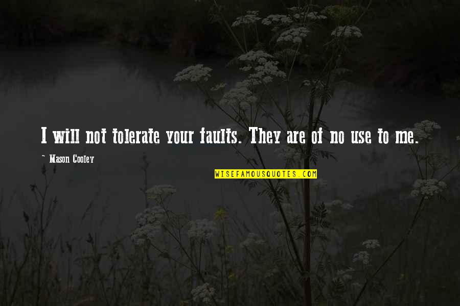 Lualualei Quotes By Mason Cooley: I will not tolerate your faults. They are Lualualei Quotes By Mason Cooley: I will not tolerate your faults. They are