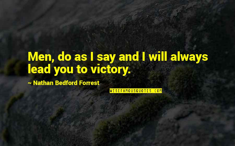Luandre Lubron Quotes By Nathan Bedford Forrest: Men, do as I say and I will Luandre Lubron Quotes By Nathan Bedford Forrest: Men, do as I say and I will