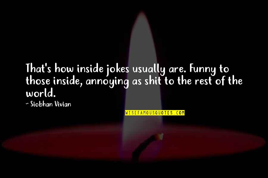 Luandre Lubron Quotes By Siobhan Vivian: That's how inside jokes usually are. Funny to Luandre Lubron Quotes By Siobhan Vivian: That's how inside jokes usually are. Funny to