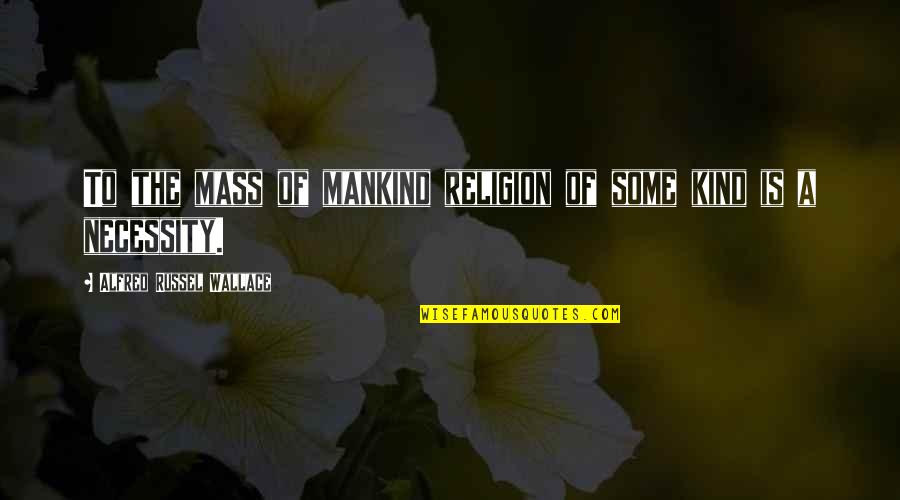 Luane Oprea Quotes By Alfred Russel Wallace: To the mass of mankind religion of some Luane Oprea Quotes By Alfred Russel Wallace: To the mass of mankind religion of some