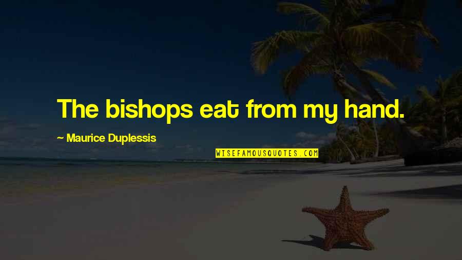 Luang Prabang Quotes By Maurice Duplessis: The bishops eat from my hand. Luang Prabang Quotes By Maurice Duplessis: The bishops eat from my hand.