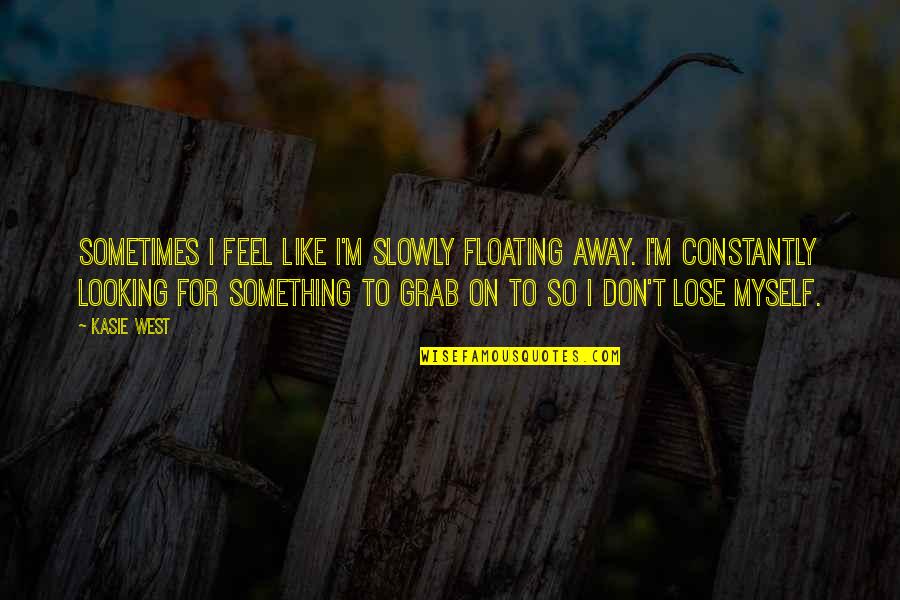Luann De Lesseps Quotes By Kasie West: Sometimes I feel like I'm slowly floating away. Luann De Lesseps Quotes By Kasie West: Sometimes I feel like I'm slowly floating away.