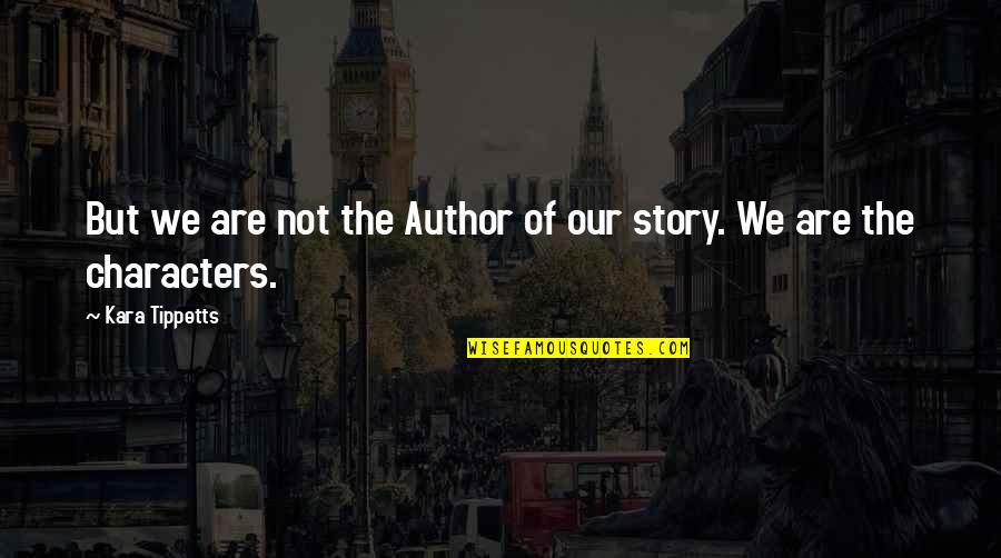 Luann Delaney Quotes By Kara Tippetts: But we are not the Author of our Luann Delaney Quotes By Kara Tippetts: But we are not the Author of our