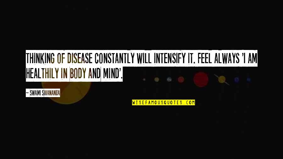 Luann Delaney Quotes By Swami Sivananda: Thinking of disease constantly will intensify it. Feel Luann Delaney Quotes By Swami Sivananda: Thinking of disease constantly will intensify it. Feel