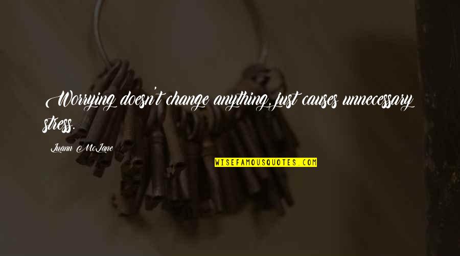 Luann Quotes By Luann McLane: Worrying doesn't change anything, just causes unnecessary stress.