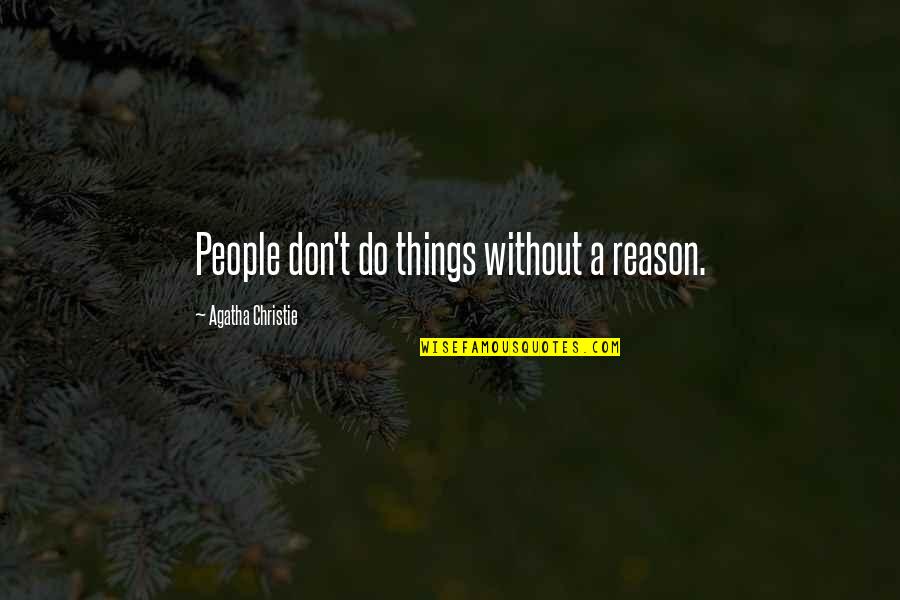 Luanna Beauchamp Quotes By Agatha Christie: People don't do things without a reason. Luanna Beauchamp Quotes By Agatha Christie: People don't do things without a reason.