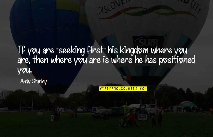 Luanna Beauchamp Quotes By Andy Stanley: If you are "seeking first" his kingdom where Luanna Beauchamp Quotes By Andy Stanley: If you are "seeking first" his kingdom where