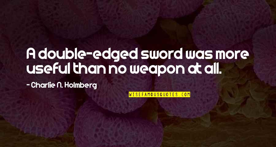 Luanna Beauchamp Quotes By Charlie N. Holmberg: A double-edged sword was more useful than no Luanna Beauchamp Quotes By Charlie N. Holmberg: A double-edged sword was more useful than no