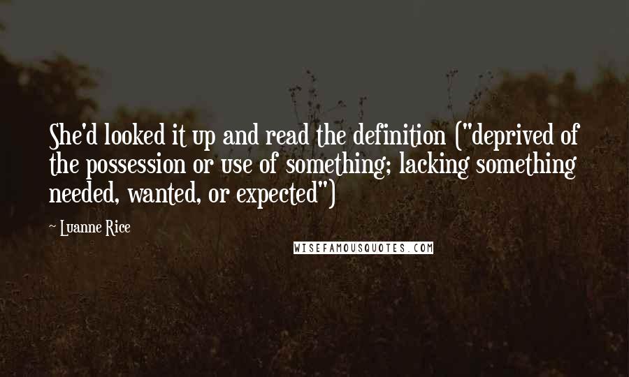 Luanne Rice quotes: She'd looked it up and read the definition ("deprived of the possession or use of something; lacking something needed, wanted, or expected")