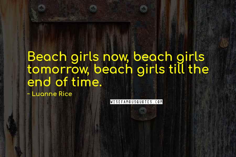Luanne Rice quotes: Beach girls now, beach girls tomorrow, beach girls till the end of time.