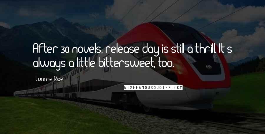 Luanne Rice quotes: After 30 novels, release day is still a thrill. It's always a little bittersweet, too.