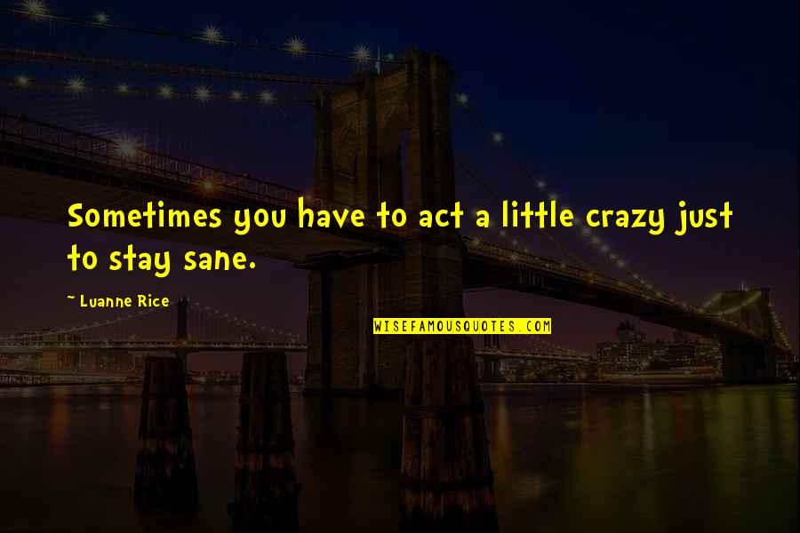 Luanne Rice Quotes By Luanne Rice: Sometimes you have to act a little crazy