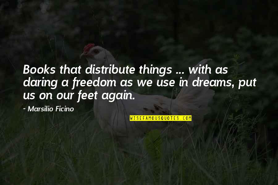 Luard Morse Quotes By Marsilio Ficino: Books that distribute things ... with as daring Luard Morse Quotes By Marsilio Ficino: Books that distribute things ... with as daring