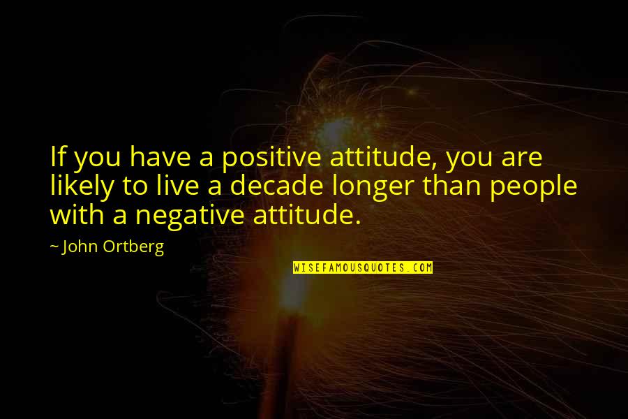 Luas Quotes By John Ortberg: If you have a positive attitude, you are