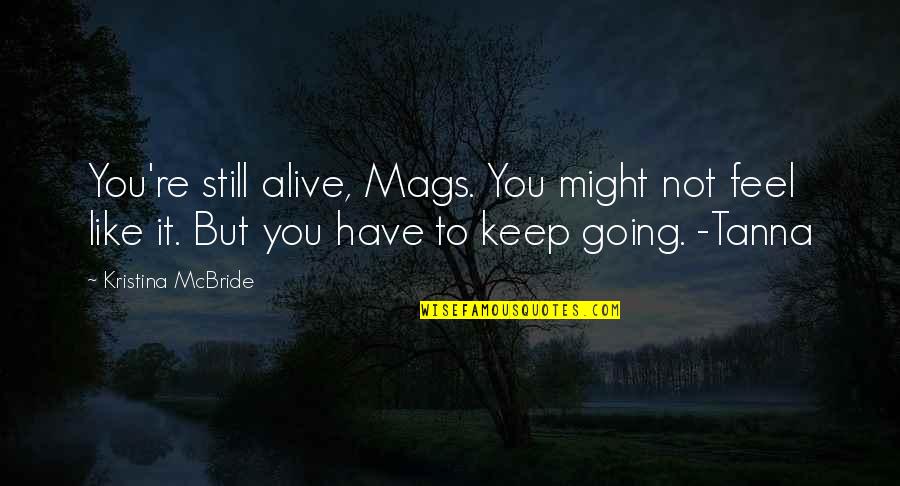 Luasnya Ampunan Quotes By Kristina McBride: You're still alive, Mags. You might not feel