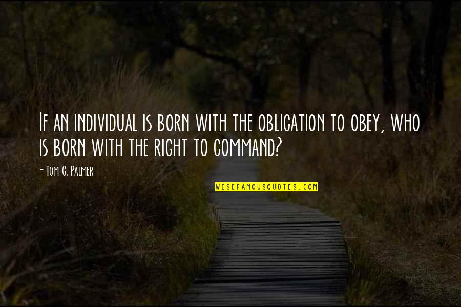 Luata Pe Quotes By Tom G. Palmer: If an individual is born with the obligation Luata Pe Quotes By Tom G. Palmer: If an individual is born with the obligation