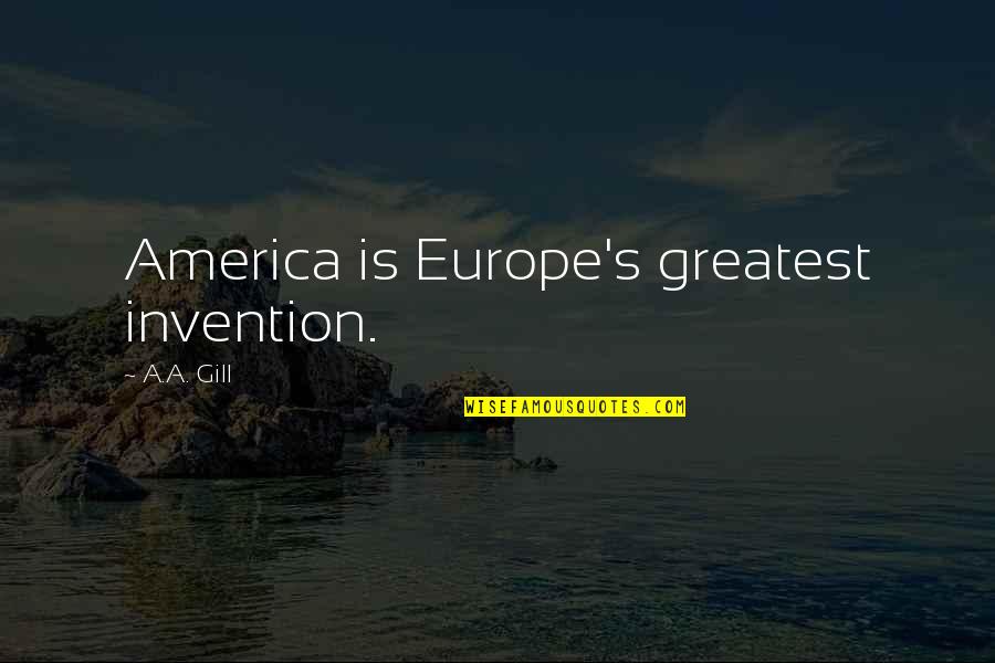 Luata Wa Quotes By A.A. Gill: America is Europe's greatest invention. Luata Wa Quotes By A.A. Gill: America is Europe's greatest invention.