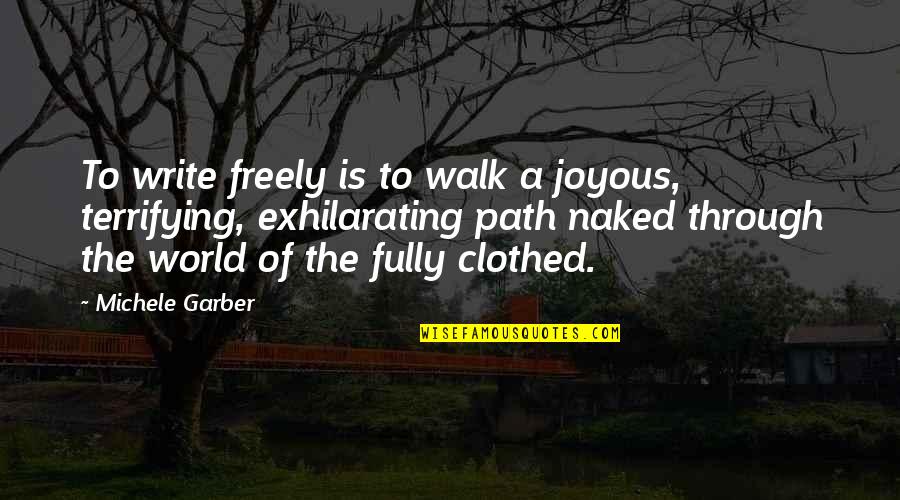 Luata Wa Quotes By Michele Garber: To write freely is to walk a joyous, Luata Wa Quotes By Michele Garber: To write freely is to walk a joyous,