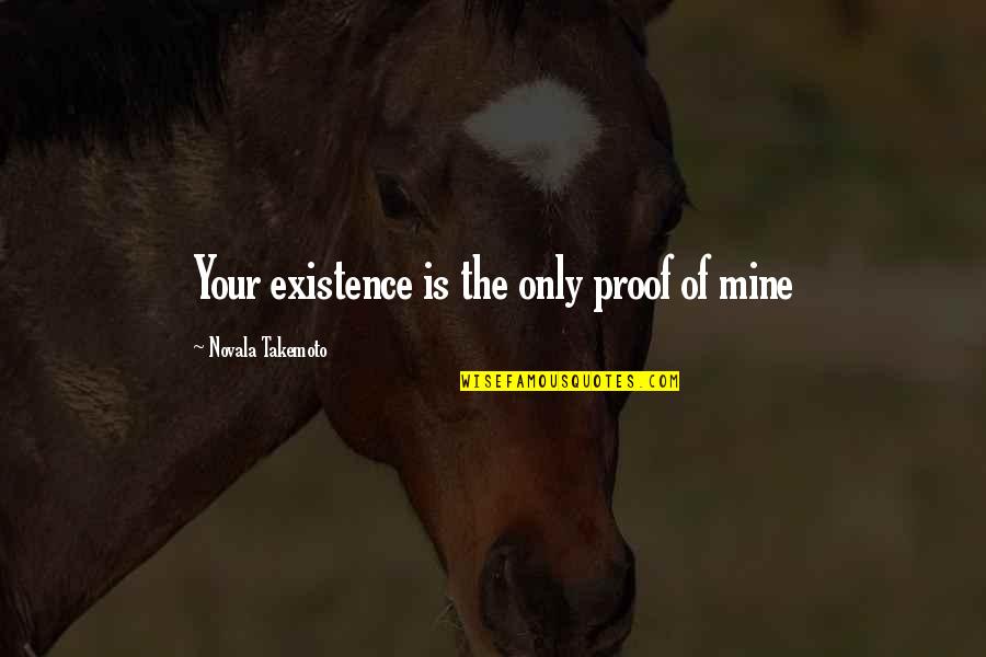 Luata Wa Quotes By Novala Takemoto: Your existence is the only proof of mine Luata Wa Quotes By Novala Takemoto: Your existence is the only proof of mine