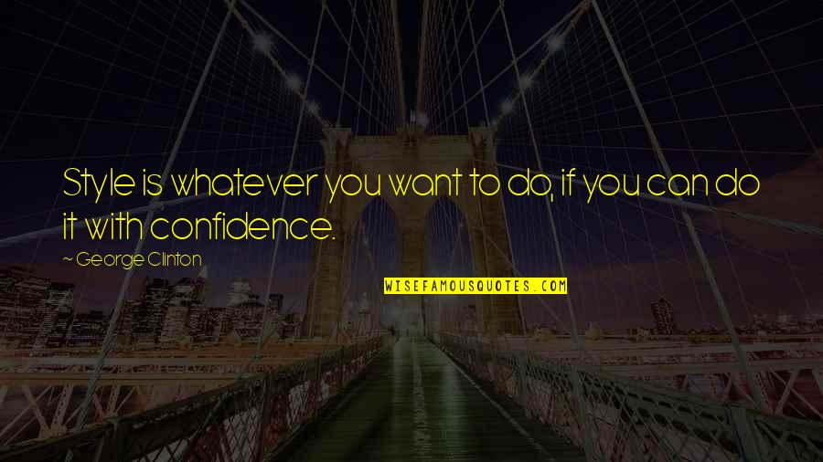Luau Theme Party Quotes By George Clinton: Style is whatever you want to do, if Luau Theme Party Quotes By George Clinton: Style is whatever you want to do, if