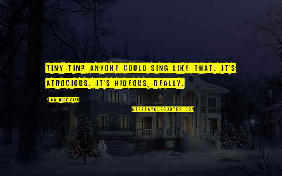 Luaus In Honolulu Quotes By Maurice Gibb: Tiny Tim? Anyone could sing like that. It's