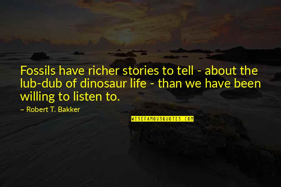 Lub Dub Quotes By Robert T. Bakker: Fossils have richer stories to tell - about