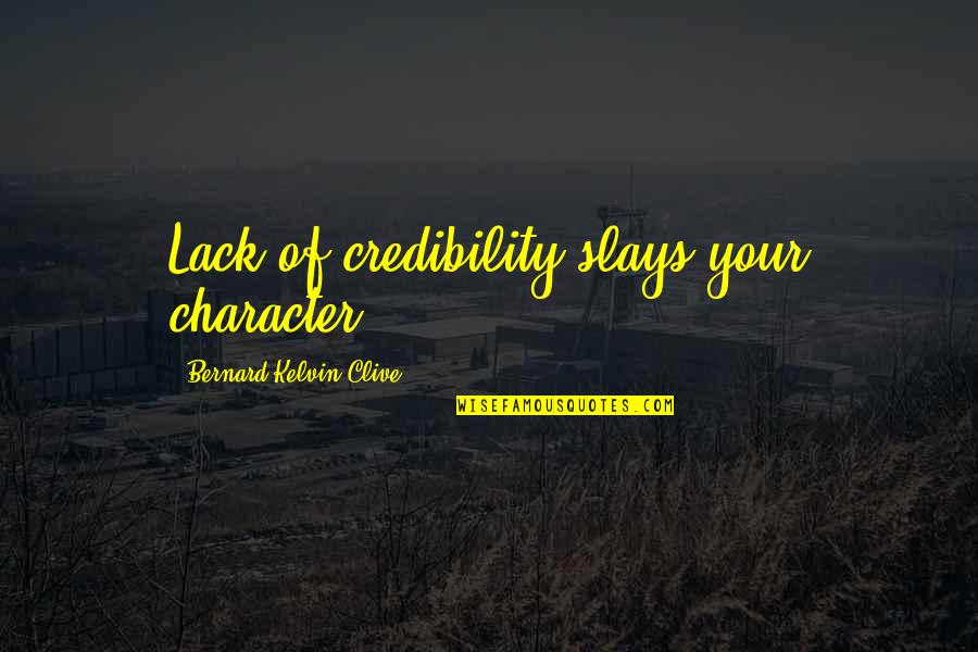 Luba Luft Quotes By Bernard Kelvin Clive: Lack of credibility slays your character Luba Luft Quotes By Bernard Kelvin Clive: Lack of credibility slays your character