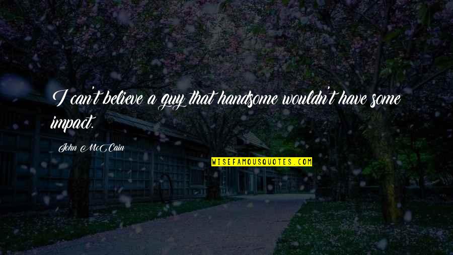 Luba Luft Quotes By John McCain: I can't believe a guy that handsome wouldn't