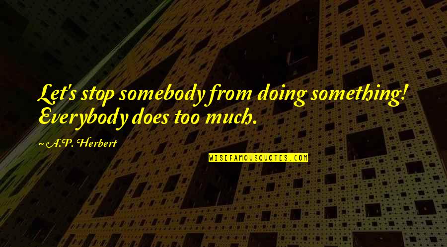 Lubanski Hall Quotes By A.P. Herbert: Let's stop somebody from doing something! Everybody does