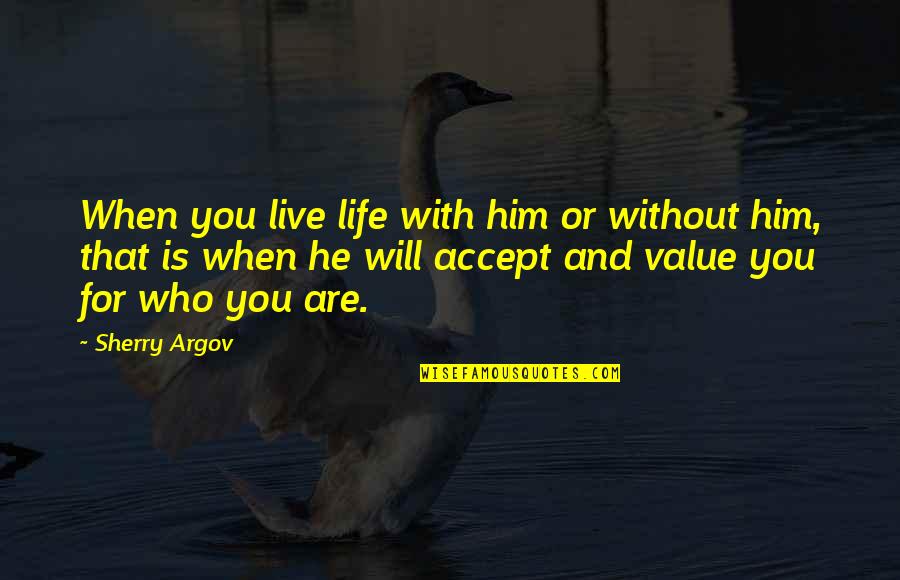 Lubar Uwm Quotes By Sherry Argov: When you live life with him or without Lubar Uwm Quotes By Sherry Argov: When you live life with him or without