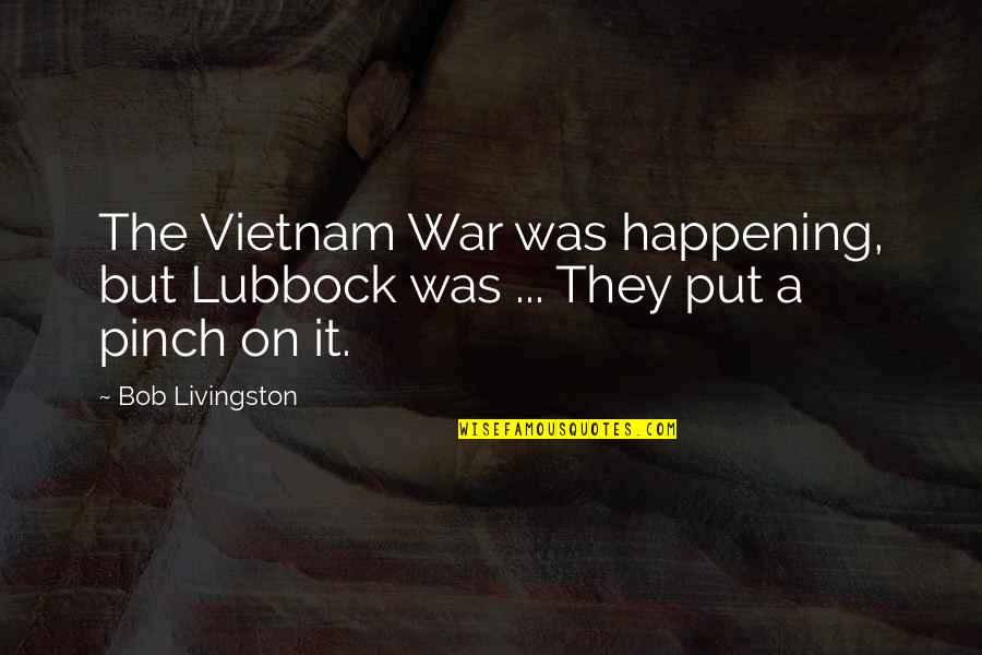 Lubbock Quotes By Bob Livingston: The Vietnam War was happening, but Lubbock was