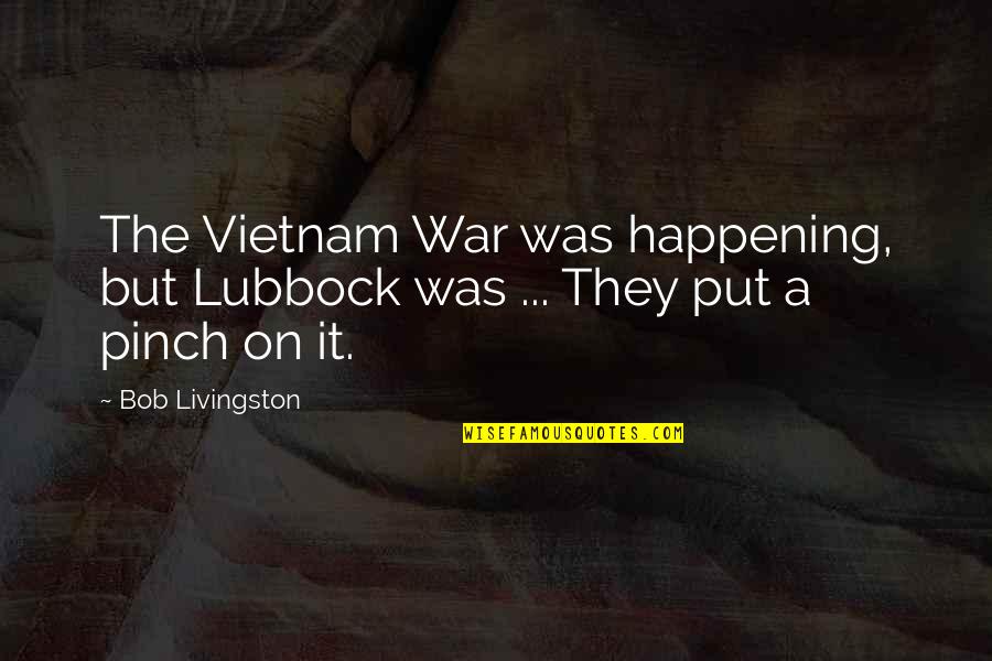 Lubbock Quotes By Bob Livingston: The Vietnam War was happening, but Lubbock was Lubbock Quotes By Bob Livingston: The Vietnam War was happening, but Lubbock was