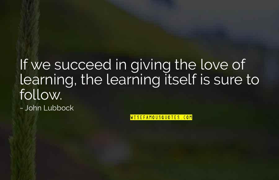 Lubbock Quotes By John Lubbock: If we succeed in giving the love of Lubbock Quotes By John Lubbock: If we succeed in giving the love of