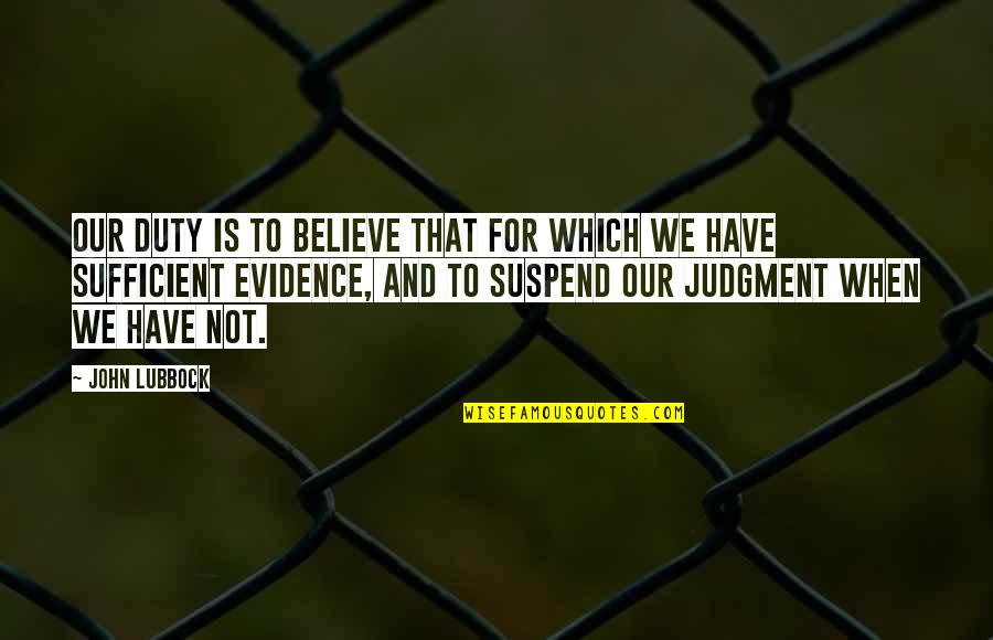 Lubbock Quotes By John Lubbock: Our duty is to believe that for which