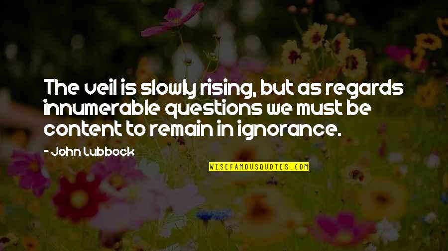 Lubbock Quotes By John Lubbock: The veil is slowly rising, but as regards Lubbock Quotes By John Lubbock: The veil is slowly rising, but as regards