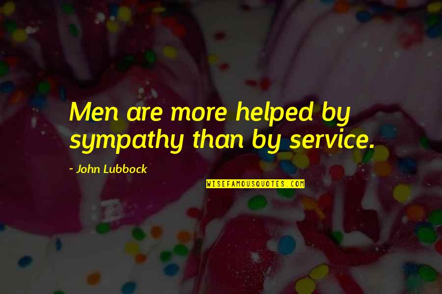 Lubbock Quotes By John Lubbock: Men are more helped by sympathy than by Lubbock Quotes By John Lubbock: Men are more helped by sympathy than by