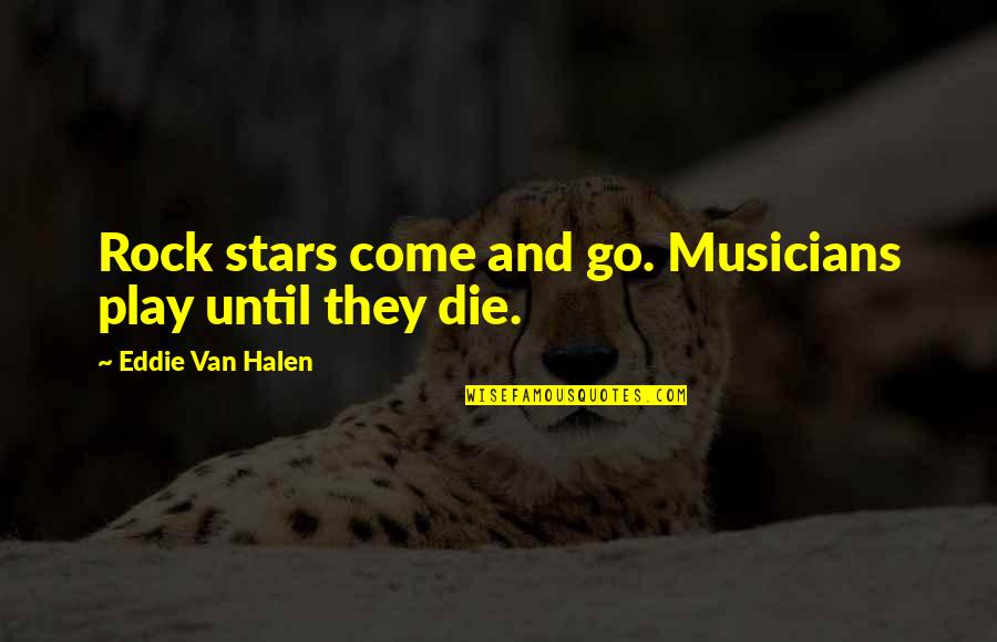 Lubenow Quotes By Eddie Van Halen: Rock stars come and go. Musicians play until Lubenow Quotes By Eddie Van Halen: Rock stars come and go. Musicians play until